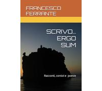 SCRIVO… ERGO SUM: (Racconti, corsivi e poesie)