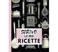 SCRIVO LE MIE RICETTE: Un utilissimo quaderno di 100 ricette da scrivere, in formato A4, con indice.