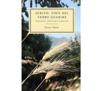 Scrivo: voce del verbo guarire: Pensieri aforismi e poesie