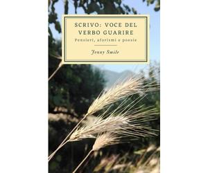 Scrivo: voce del verbo guarire: Pensieri aforismi e poesie