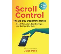 Scroll Control: The Dopamine Detox: A 28-Day Plan to Boost Motivation, Beat Cravings, and Get Your Life Back