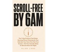 Scroll-Free by 6am: The 7-Day Protocol That Stops Morning Phone Checking So Your Kids See Your Face First, Not Your Screen - And You Actually Sleep 91 Minutes More Per Night