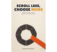 Scroll Less, Choose More: Break the Scroll Cycle and Get Your Focus Back