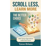Scroll Less, Learn More: 360 Fascinating Trivia Questions with Fun Facts, The Trivia Gift for Everyone Who Spends Too Much Time on Their Phone