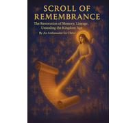 Scroll of Remembrance: The Restoration of Memory, Lineage, Unsealing the Kingdom Age: 5