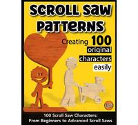 Scroll saw patterns, creating 100 original characters easily: 100 scroll saw characters : from beginners to advenced scroll saws