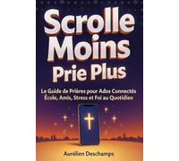 SCROLLE MOINS, PRIE PLUS Le Guide de Prières: Pour Enfant et Ado connecté, École, Amis, Stress et Foi au Quotidien
