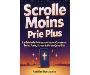 SCROLLE MOINS, PRIE PLUS Le Guide de Prières: Pour Enfant et Ado connecté, École, Amis, Stress et Foi au Quotidien
