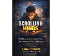 SCROLLING MINDS: Why Students Can't Stop Scrolling and How to Help Them Take Control