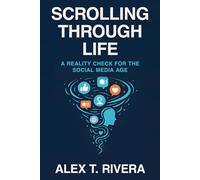 Scrolling Through Life: A Reality Check for the Social Media Age: Master Your Digital Life, Break Free from Social Media Addiction, and Find Real Connection in an Online World