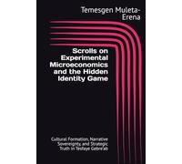 Scrolls on Experimental Microeconomics and the Hidden Identity Game: Cultural Formation, Narrative Sovereignty, and Strategic Truth in Tesfaye Gebre’ab