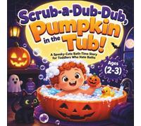 Scrub-a-Dub-Dub, Pumpkin in the Tub!: A Spooky-Cute Bath-Time Story for Toddlers Who Hate Baths