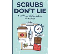 Scrubs Don't Lie A 12-Week Health & Fitness Journal For Nurses: Meal Planner, Sleep Log & Hydration Tracker
