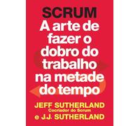 SCRUM: a arte de fazer o dobro do trabalho na metade do tempo