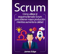 Scrum: Cómo utilizar el esquema llamado Scrum para obtener mayor producción mientras aumenta la calidad