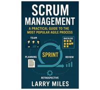 Scrum Management: A Practical Guide to the Most Popular Agile Process