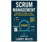 Scrum Management: A Practical Guide to the Most Popular Agile Process