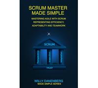 Scrum Master Made Simple: A Practical Guide to Leading Agile Teams with Confidence and Clarity