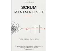 Scrum minimaliste - Faire moins, livrer plus.: Le guide opérationnel pour équipes Scrum fatiguées des rituels inutiles.