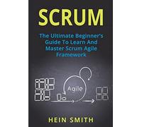 Scrum: The Ultimate Beginner's Guide To Learn And Master Scrum Agile Framework