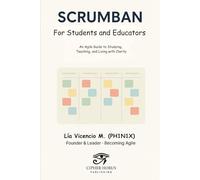 SCRUMBAN for Students and Educators: An Agile Guide to Studying, Teaching, and Living with Clarity