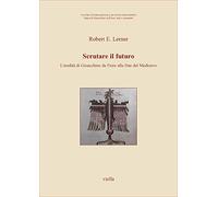 Lerner,Robert E. - Scrutare il futuro. L’eredità di Gioacchino da Fiore alla fin
