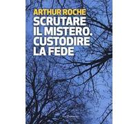 Scrutare il mistero. Custodire la fede