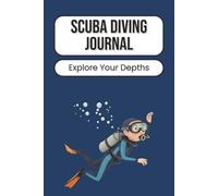 Scuba Diving Journal: Dive Logbook and Underwater Adventure Tracker | Record Depths, Locations, Marine Life, and Equipment Notes | 100 Pages | 6 x 9 Inches