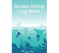 Scuba Diving Log Book: Keep Track Of The Details Of Dives You Have Done - Scuba Divers Gift Ideas