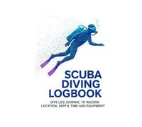 Scuba Diving Logbook - Dive Log Journal to Record Location, Depth, Time and Equipment: Track Underwater Adventures, Dive Sites, and Gear Details | 100 Page |