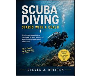 SCUBA DIVING START WITH A COACH: The Complete Beginner's Handbook to Gear, Buoyancy, and Confident Underwater Exploration