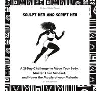 Sculpt Her and Script Her: A 21-Day Challenge to Move Your Body, Master Your Mindset, & Honor the Magic of Your Melanin
