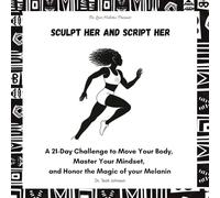 Sculpt Her and Script Her: A 21-Day Challenge to Move Your Body, Master Your Mindset, & Honor the Magic of Your Melanin