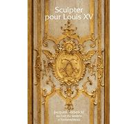 Sculpter pour Louis XV: Jacques Verberckt (1704-1771) ou l'art du lambris à Fontainebleau