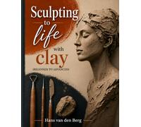 Sculpting to life with clay: Beginner to advanced