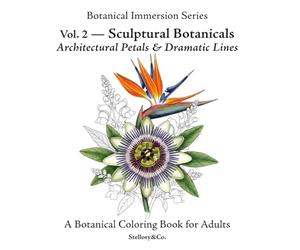 Sculptural Botanicals Exotic Flower Coloring Book for Adults: Architectural Petals & Dramatic Lines - Botanical Immersion Series Vol. 2