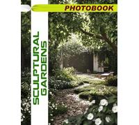 Sculptural Gardens Photo Book: Artistic Garden Images Featuring Unique Sculptures And Creative Green Spaces In Landscaping Photography For Inspirational Outdoor Decor Ideas