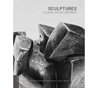 SCULPTURES LILIANE HEIDELBERGER: Catalogue raisonné de l'oeuvre sculpté, bijoux et dessins
