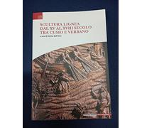 Scultura Lignea Dal XV Al XVIII Secolo Tra Cusio E Verbano - Marina Dell'Omo