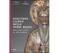 Scultura lignea dalle terre russe. Dall'antichità al XIX secolo. Catalogo della mostra (Roma, 29 giugno-27 agosto 2006; Vicenza 9 settembre-5 novembre 2006). Ediz. illustrata