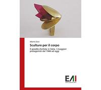 Sculture per il corpo: Il gioiello d'artista in Italia. I maggiori protagonisti dal 1946 ad oggi