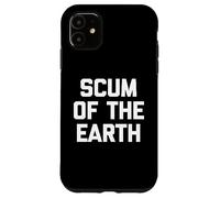 Scum of the Earth - Divertente detto sarcastico, simpatico, alla moda Custodia per iPhone 11