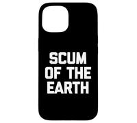 Scum of the Earth - Divertente detto sarcastico, simpatico, alla moda Custodia per iPhone 15