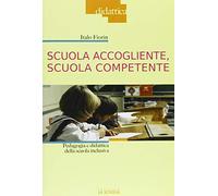 Scuola accogliente, scuola competente. Pedagogia e didattica della scuola inclusiva