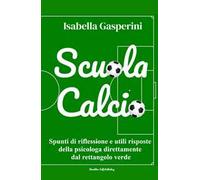 Scuola calcio. Spunti di riflessione e utili risposte della psicologa direttamente dal rettangolo verde. Nuova ediz.