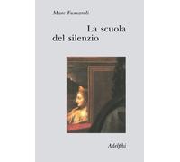 Scuola Del Silenzio. Il Senso Delle Immagini Nel XVII Secolo - Marc Fumaroli