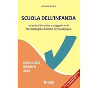 Scuola dell'infanzia. 15 lezioni simulate e suggerimenti metodologico-didattici per il colloquio