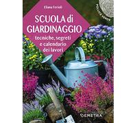 Scuola di giardinaggio. Tecniche, segreti e calendario dei lavori
