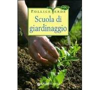 Scuola di giardinaggio. Tecniche, segreti e calendario dei lavori. Ediz. illustrata
