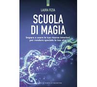 Scuola di magia. Imparare a usare le tue risorse interiori per rendere speciale la tua vita